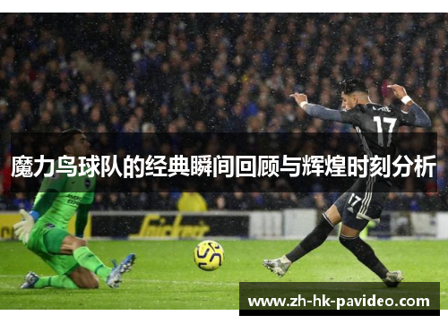 魔力鸟球队的经典瞬间回顾与辉煌时刻分析 魔力鸟球队的经典瞬间回顾与辉煌时刻分析