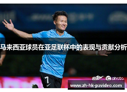 马来西亚球员在亚足联杯中的表现与贡献分析