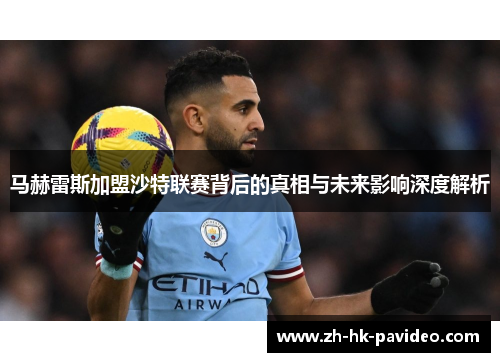 马赫雷斯加盟沙特联赛背后的真相与未来影响深度解析