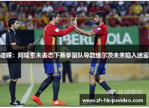 德媒：阿隆索未表态下赛季留队导致维尔茨未来陷入迷雾