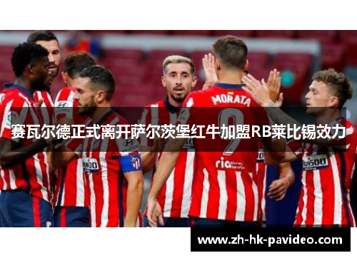 赛瓦尔德正式离开萨尔茨堡红牛加盟RB莱比锡效力