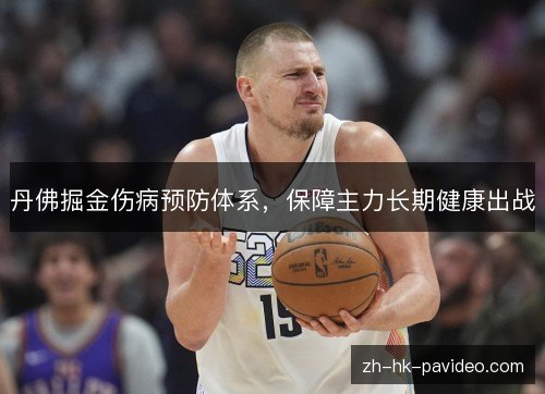 丹佛掘金伤病预防体系,保障主力长期健康出战 丹佛掘金伤病预防体系,保障主力长期健康出战